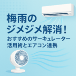 梅雨のジメジメ解消！おすすめのサーキュレーター活用術とエアコン連携