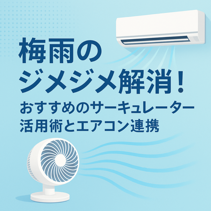 梅雨のジメジメ解消！おすすめのサーキュレーター活用術とエアコン連携